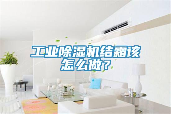 工業(yè)除濕機(jī)結(jié)霜該怎么做？
