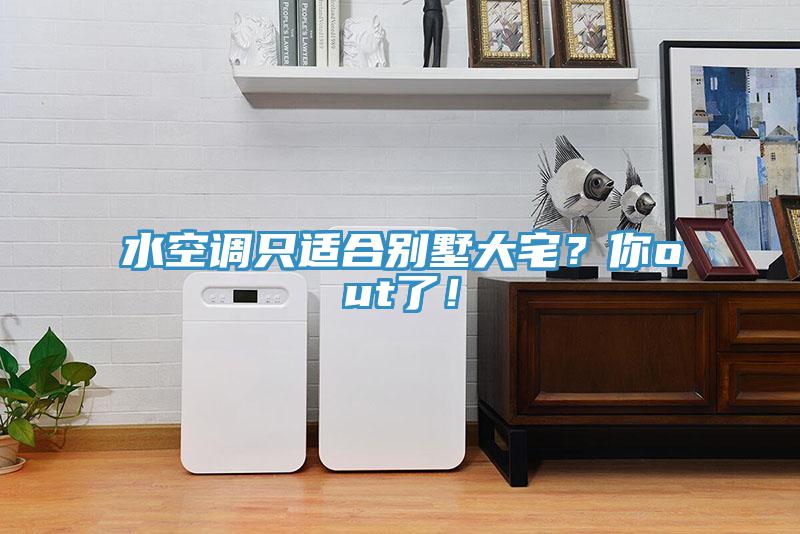 水空調(diào)只適合別墅大宅？你out了！