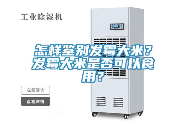 怎樣鑒別發(fā)霉大米？發(fā)霉大米是否可以食用？
