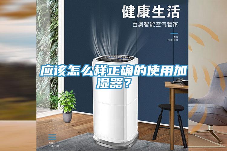 應(yīng)該怎么樣正確的使用加濕器？