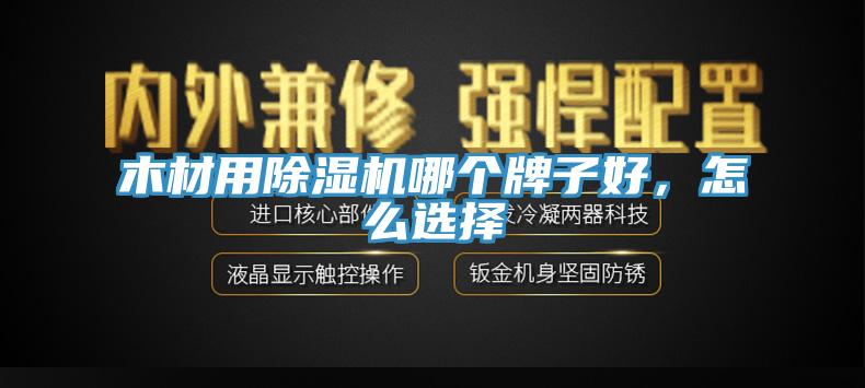 木材用除濕機(jī)哪個(gè)牌子好，怎么選擇