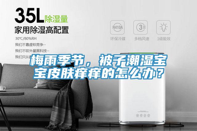 梅雨季節(jié)，被子潮濕寶寶皮膚癢癢的怎么辦？