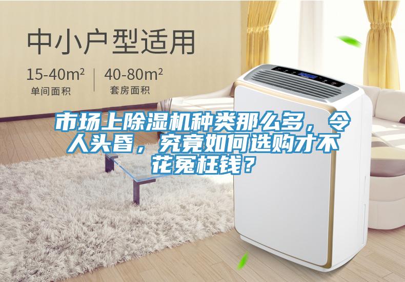 市場(chǎng)上除濕機(jī)種類那么多，令人頭昏，究竟如何選購(gòu)才不花冤枉錢？