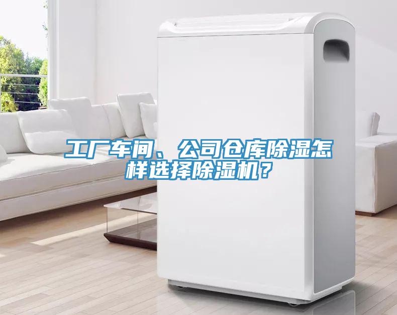 工廠車間、公司倉(cāng)庫(kù)除濕怎樣選擇除濕機(jī)？
