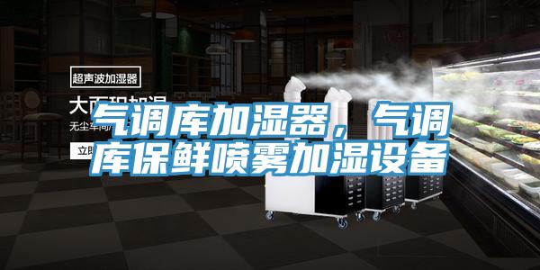 氣調(diào)庫加濕器，氣調(diào)庫保鮮噴霧加濕設(shè)備