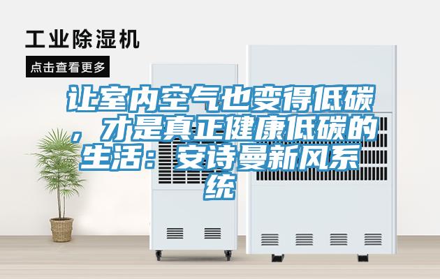 讓室內(nèi)空氣也變得低碳，才是真正健康低碳的生活：安詩曼新風(fēng)系統(tǒng)