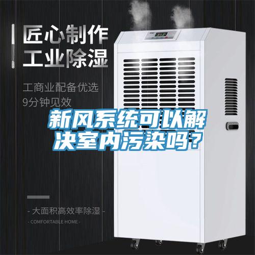 新風(fēng)系統(tǒng)可以解決室內(nèi)污染嗎？