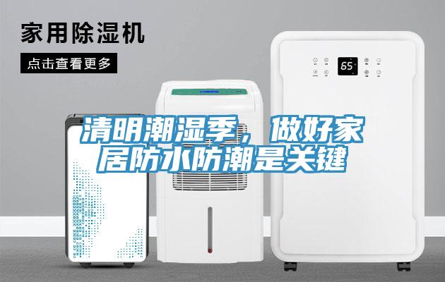清明潮濕季，做好家居防水防潮是關(guān)鍵