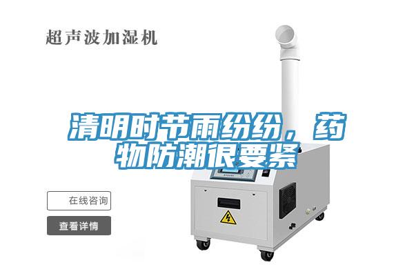 清明時(shí)節(jié)雨紛紛，藥物防潮很要緊