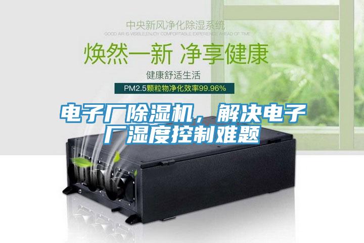 電子廠除濕機(jī)，解決電子廠濕度控制難題