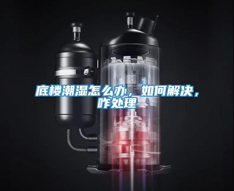 底樓潮濕怎么辦，如何解決，咋處理