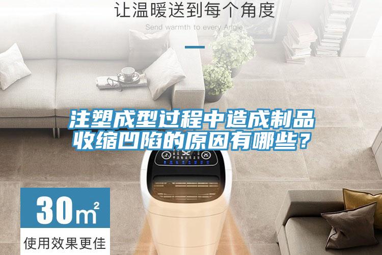 注塑成型過程中造成制品收縮凹陷的原因有哪些？