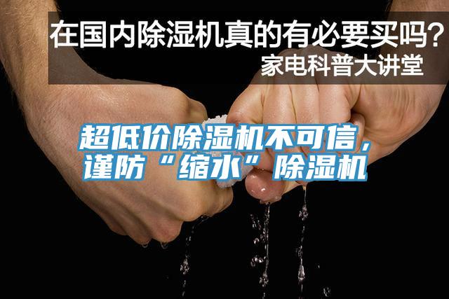 超低價(jià)除濕機(jī)不可信，謹(jǐn)防“縮水”除濕機(jī)