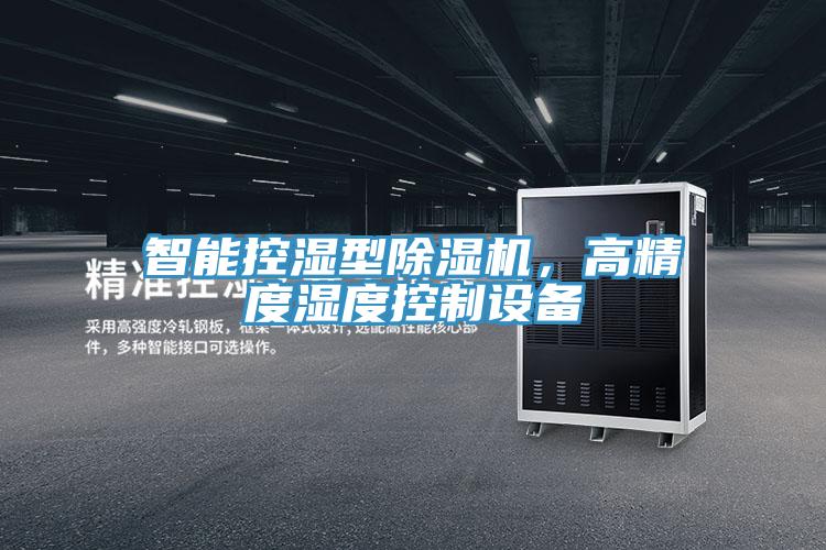 智能控濕型除濕機(jī)，高精度濕度控制設(shè)備