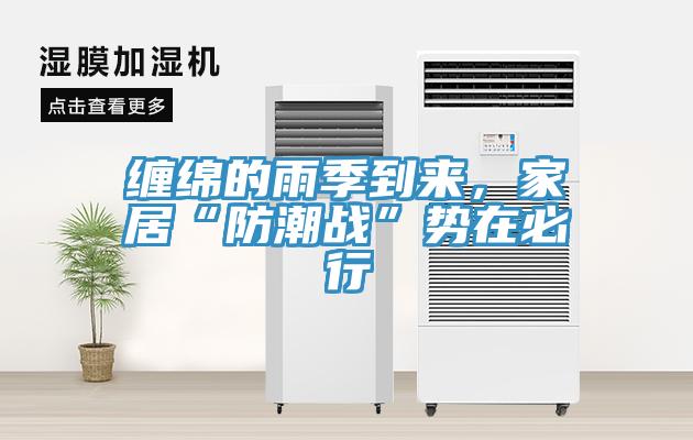纏綿的雨季到來，家居“防潮戰(zhàn)”勢在必行
