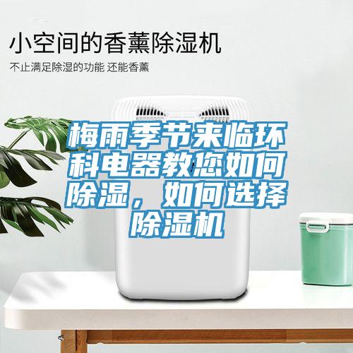 梅雨季節(jié)來(lái)臨環(huán)科電器教您如何除濕，如何選擇除濕機(jī)