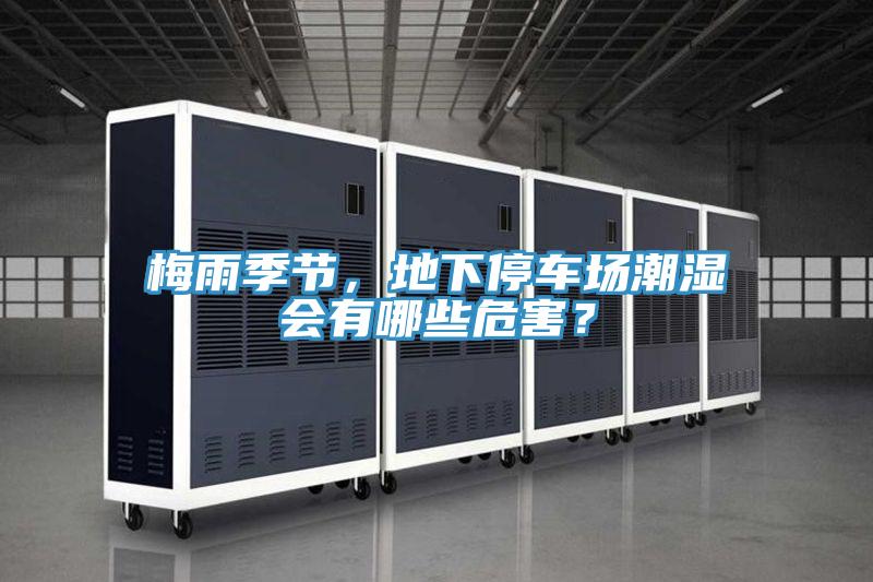 梅雨季節(jié)，地下停車場潮濕會有哪些危害？