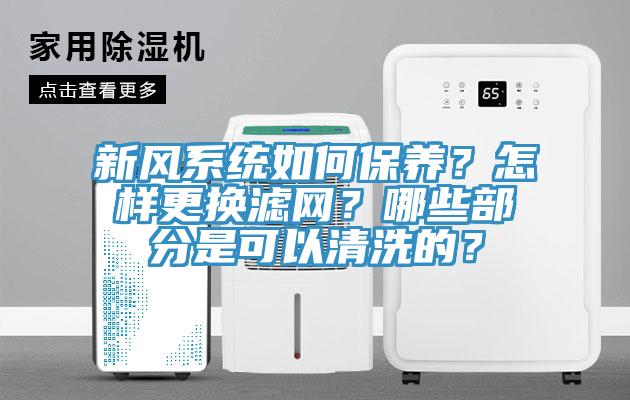 新風(fēng)系統(tǒng)如何保養(yǎng)？怎樣更換濾網(wǎng)？哪些部分是可以清洗的？