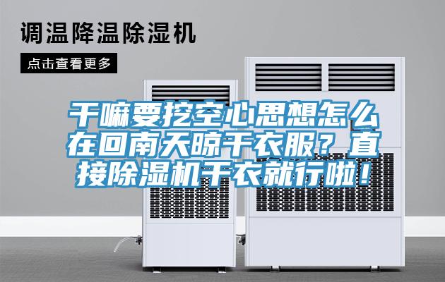 干嘛要挖空心思想怎么在回南天晾干衣服？直接除濕機(jī)干衣就行啦！