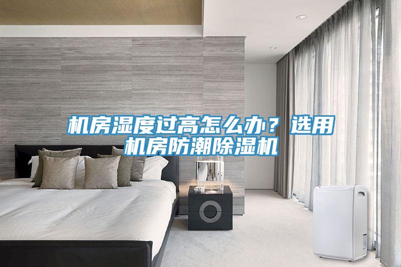 機房濕度過高怎么辦？選用機房防潮除濕機