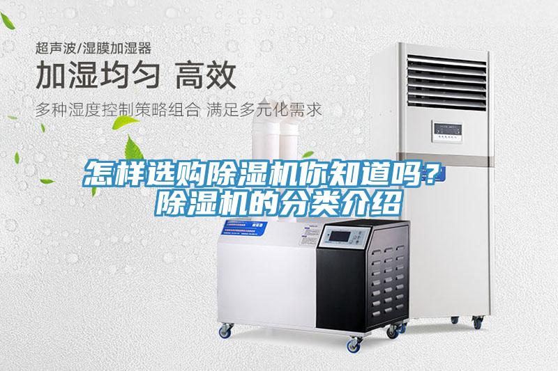 怎樣選購除濕機(jī)你知道嗎？ 除濕機(jī)的分類介紹