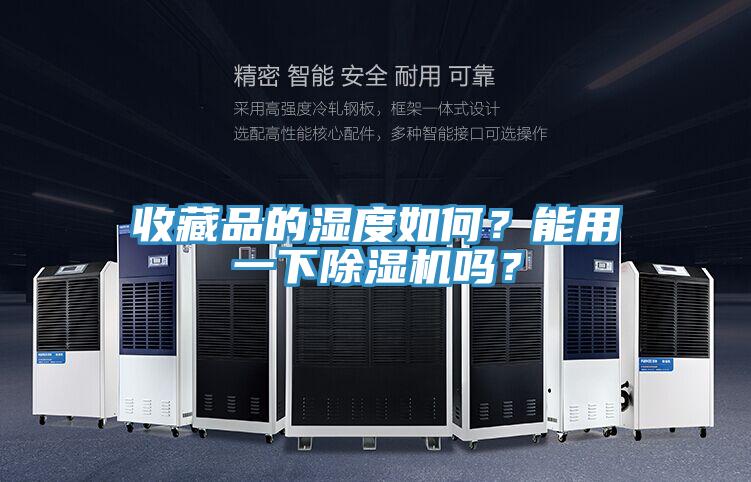收藏品的濕度如何？能用一下除濕機(jī)嗎？