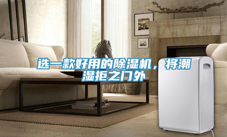 選一款好用的除濕機，將潮濕拒之門外