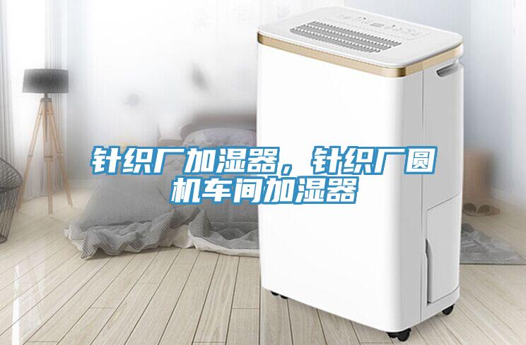 針織廠加濕器，針織廠圓機(jī)車間加濕器