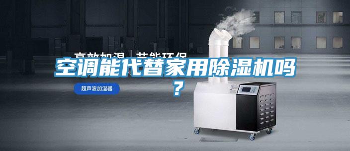 空調(diào)能代替家用除濕機(jī)嗎？