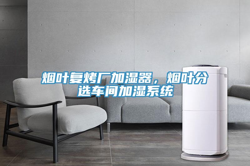 煙葉復烤廠加濕器，煙葉分選車間加濕系統(tǒng)