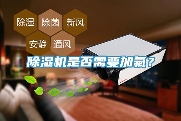除濕機(jī)是否需要加氟？