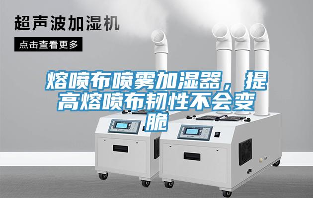 熔噴布噴霧加濕器，提高熔噴布韌性不會變脆