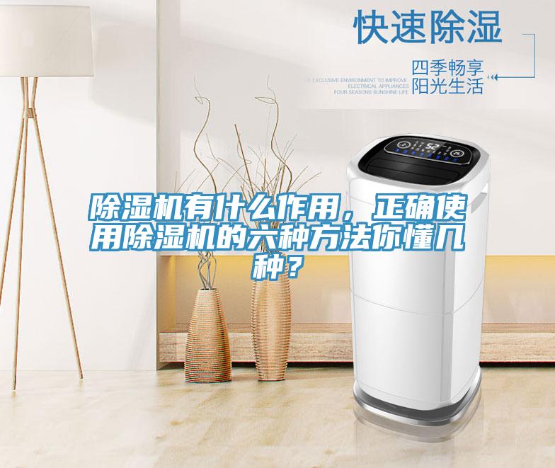 除濕機有什么作用，正確使用除濕機的六種方法你懂幾種？