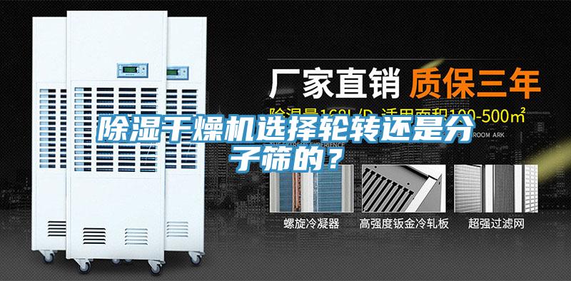 除濕干燥機(jī)選擇輪轉(zhuǎn)還是分子篩的？