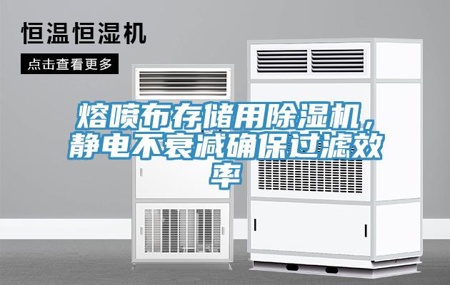 熔噴布存儲用除濕機，靜電不衰減確保過濾效率