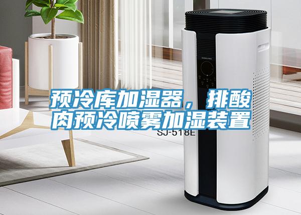 預(yù)冷庫加濕器，排酸肉預(yù)冷噴霧加濕裝置