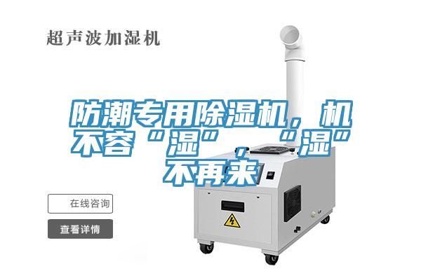 防潮專用除濕機，機不容“濕”，“濕”不再來