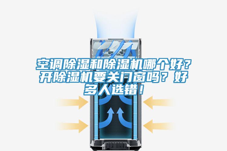 空調(diào)除濕和除濕機(jī)哪個好？開除濕機(jī)要關(guān)門窗嗎？好多人選錯！