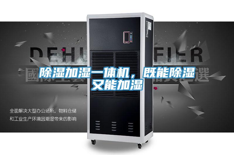 除濕加濕一體機(jī)，既能除濕又能加濕