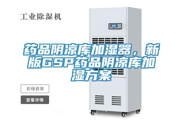 藥品陰涼庫加濕器，新版GSP藥品陰涼庫加濕方案
