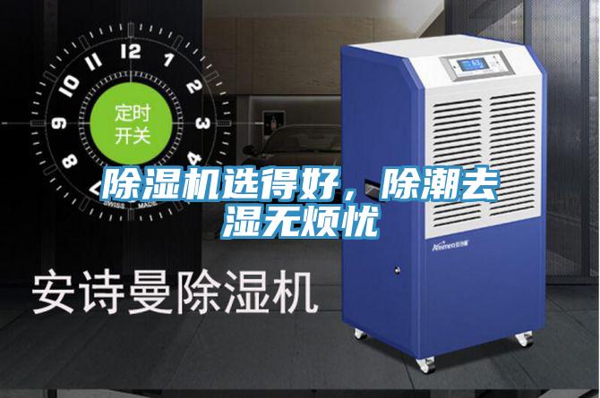 除濕機(jī)選得好，除潮去濕無煩憂