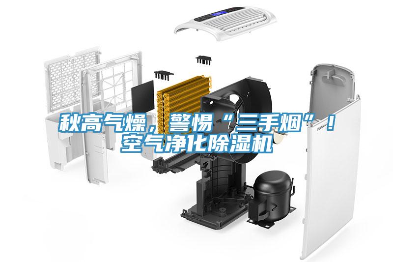 秋高氣燥，警惕“三手煙”！空氣凈化除濕機(jī)