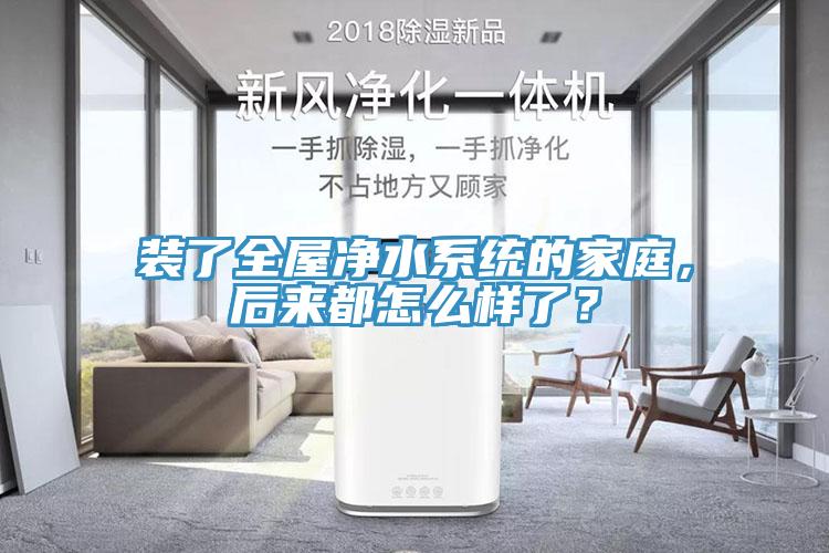 裝了全屋凈水系統(tǒng)的家庭，后來都怎么樣了？