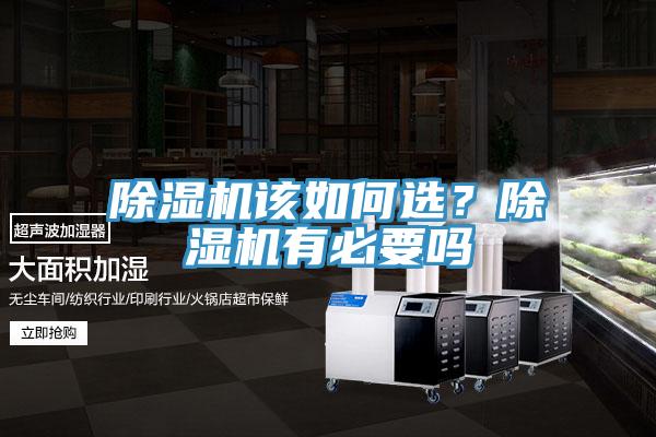 除濕機(jī)該如何選？除濕機(jī)有必要嗎