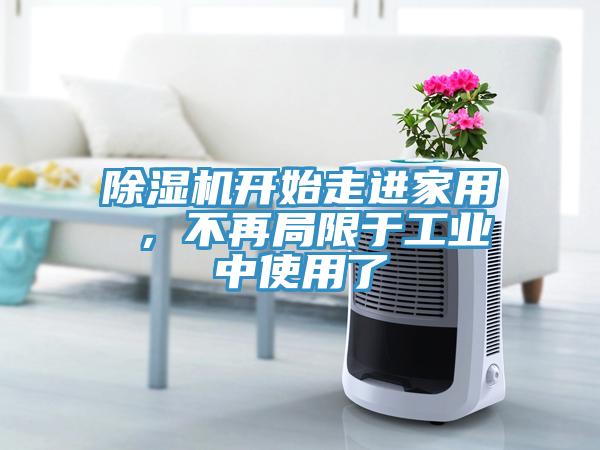 除濕機(jī)開始走進(jìn)家用 ，不再局限于工業(yè)中使用了
