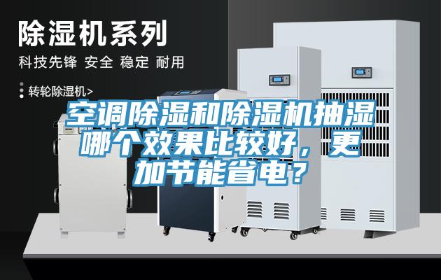 空調(diào)除濕和除濕機抽濕哪個效果比較好，更加節(jié)能省電？