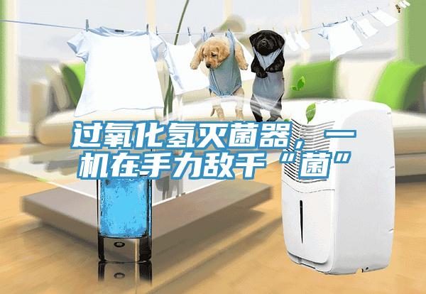 過氧化氫滅菌器，一機(jī)在手力敵千“菌”