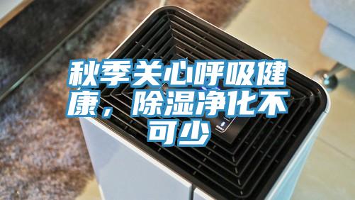 秋季關(guān)心呼吸健康，除濕凈化不可少
