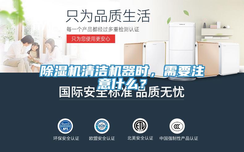 除濕機清潔機器時，需要注意什么？