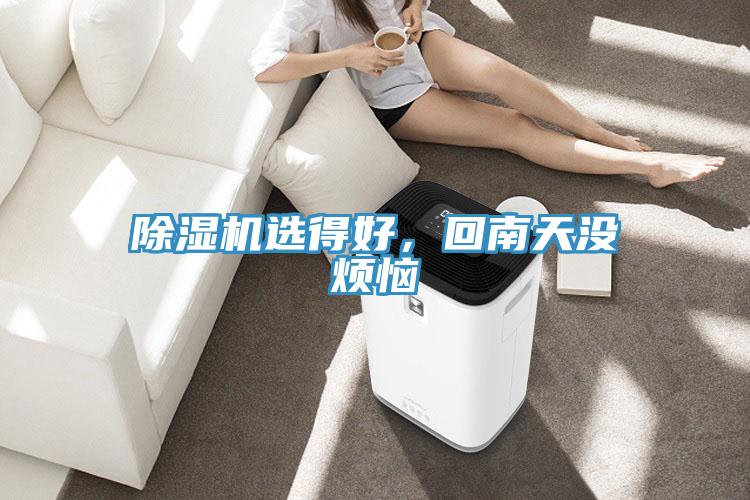 除濕機(jī)選得好，回南天沒煩惱